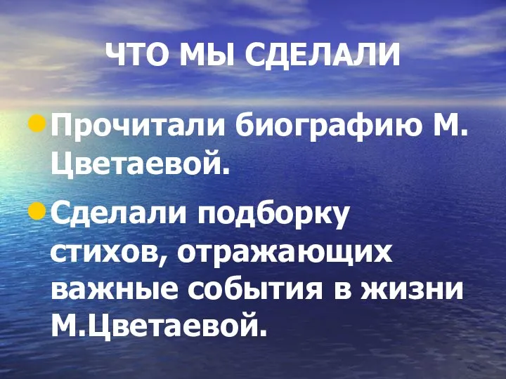 ЧТО МЫ СДЕЛАЛИ Прочитали биографию М.Цветаевой. Сделали подборку стихов, отражающих важные события в жизни М.Цветаевой.