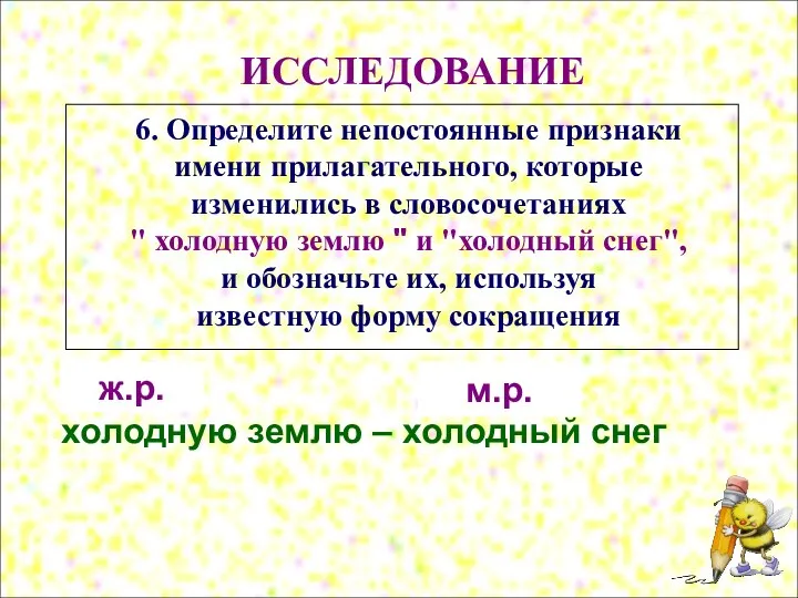 ИССЛЕДОВАНИЕ 6. Определите непостоянные признаки имени прилагательного, которые изменились в