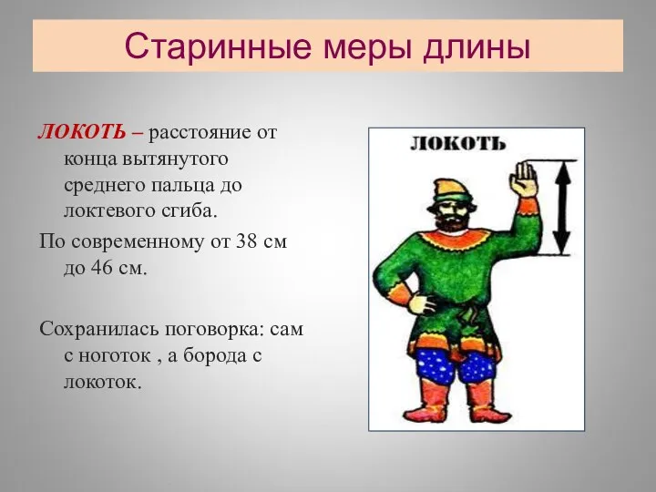 Старинные меры длины ЛОКОТЬ – расстояние от конца вытянутого среднего пальца до локтевого