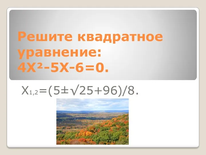 Решите квадратное уравнение: 4Х²-5Х-6=0. Х1,2=(5±√25+96)/8.