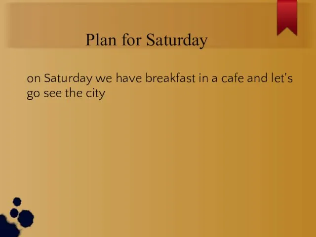 Plan for Saturday on Saturday we have breakfast in a cafe and let's
