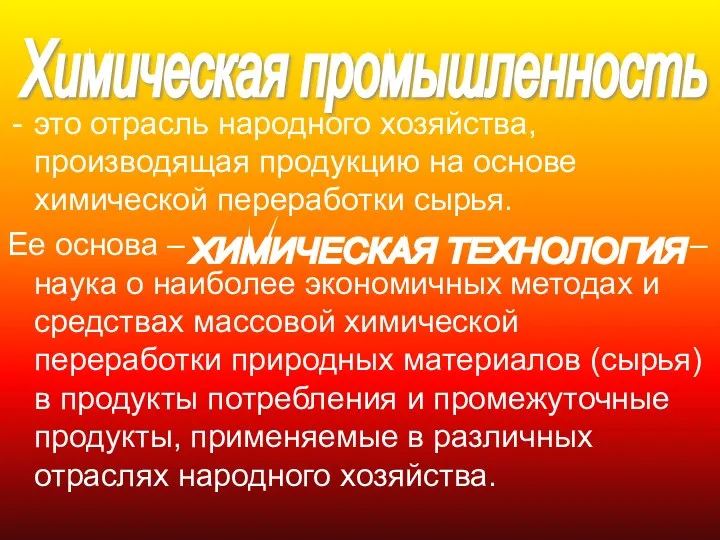 это отрасль народного хозяйства, производящая продукцию на основе химической переработки сырья. Ее основа