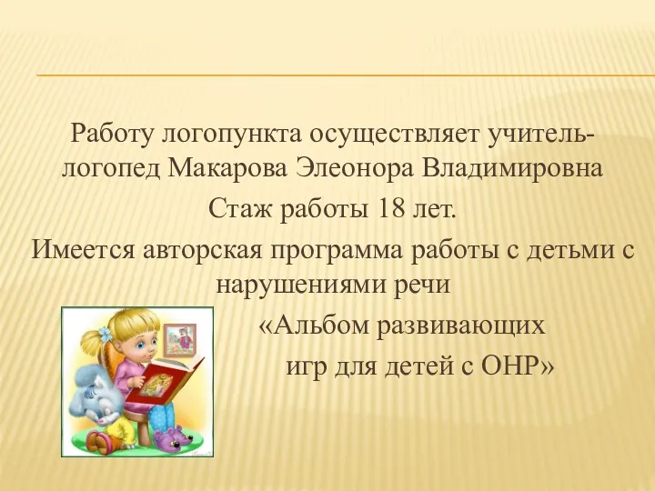 Работу логопункта осуществляет учитель-логопед Макарова Элеонора Владимировна Стаж работы 18