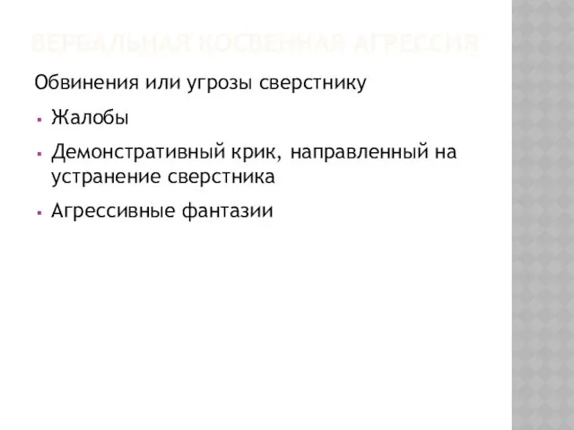 ВЕРБАЛЬНАЯ КОСВЕННАЯ АГРЕССИЯ Обвинения или угрозы сверстнику Жалобы Демонстративный крик, направленный на устранение сверстника Агрессивные фантазии