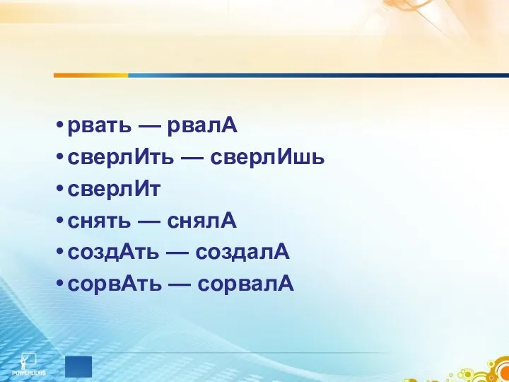 рвать — рвалА сверлИть — сверлИшь сверлИт снять — снялА создАть — создалА сорвАть — сорвалА