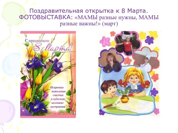 Поздравительная открытка к 8 Марта. ФОТОВЫСТАВКА: «МАМЫ разные нужны, МАМЫ разные важны!» (март)