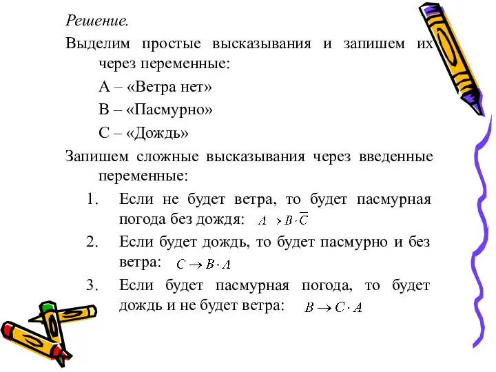 Решение. Выделим простые высказывания и запишем их через переменные: А