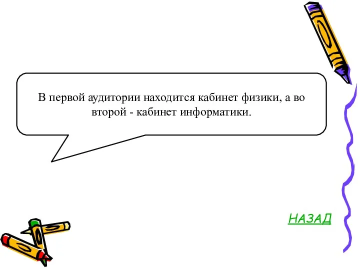 НАЗАД В первой аудитории находится кабинет физики, а во второй - кабинет информатики.