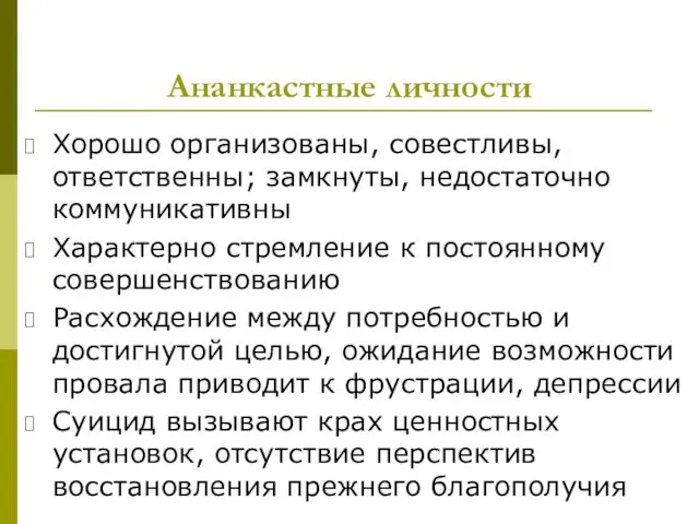 Ананкастные личности Хорошо организованы, совестливы, ответственны; замкнуты, недостаточно коммуникативны Характерно