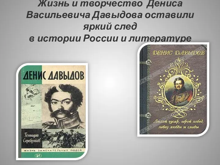 Жизнь и творчество Дениса Васильевича Давыдова оставили яркий след в истории России и литературе