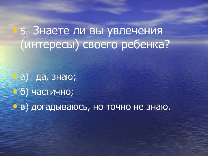 5. Знаете ли вы увлечения (интересы) своего ребенка? а) да,