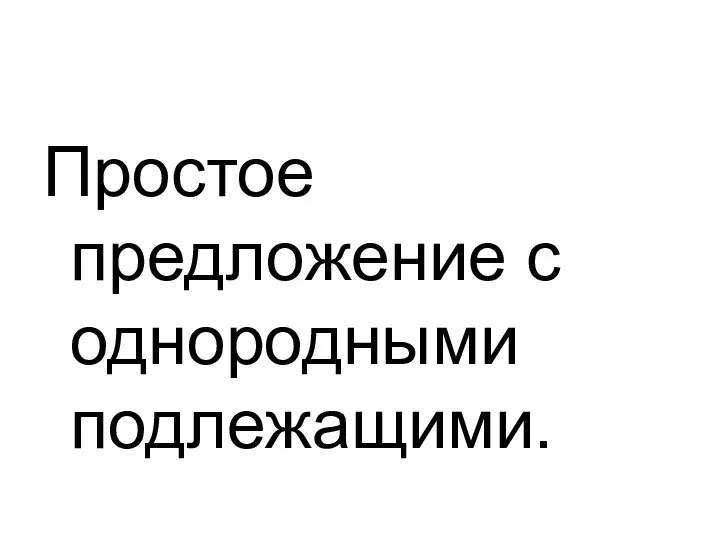 Простое предложение с однородными подлежащими.