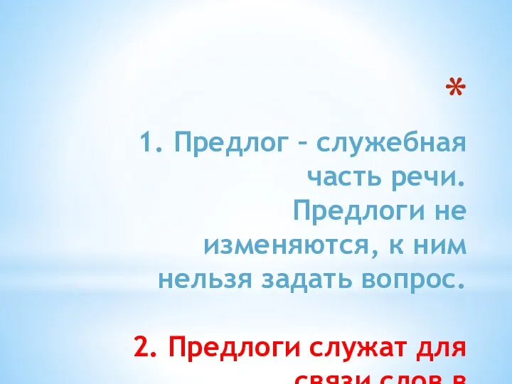 1. Предлог – служебная часть речи. Предлоги не изменяются, к