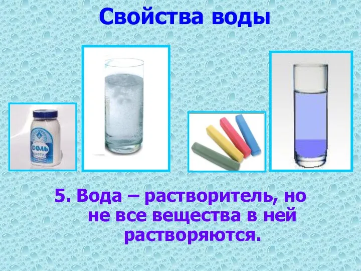 Свойства воды 5. Вода – растворитель, но не все вещества в ней растворяются.