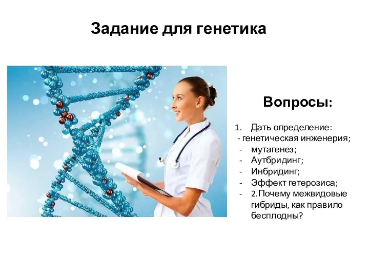 Вопросы: Дать определение: - генетическая инженерия; мутагенез; Аутбридинг; Инбридинг; Эффект гетерозиса; 2.Почему межвидовые