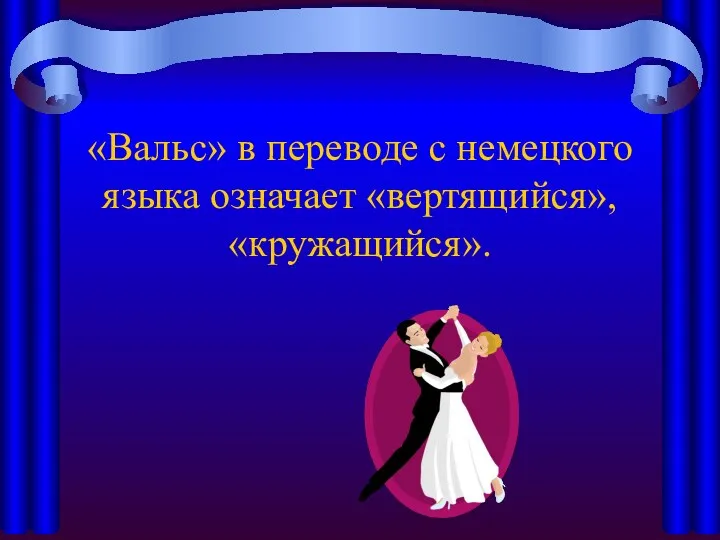 «Вальс» в переводе с немецкого языка означает «вертящийся», «кружащийся».