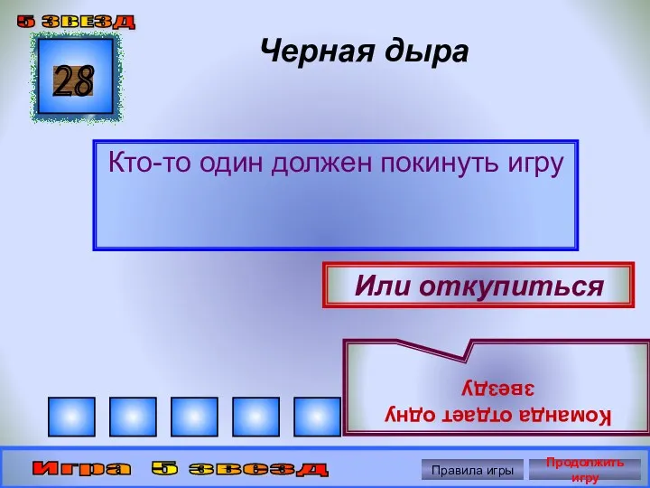 Черная дыра Кто-то один должен покинуть игру 28 Или откупиться Команда отдает одну