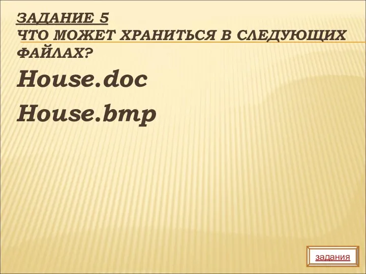 ЗАДАНИЕ 5 ЧТО МОЖЕТ ХРАНИТЬСЯ В СЛЕДУЮЩИХ ФАЙЛАХ? House.doc House.bmp задания