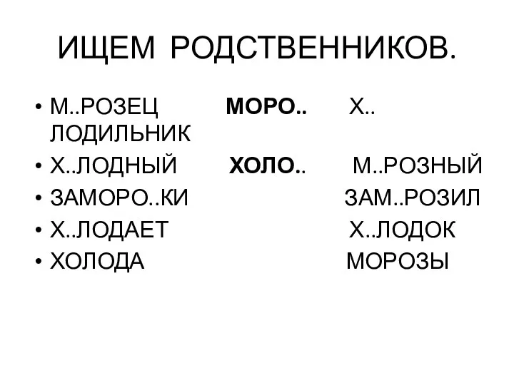 ИЩЕМ РОДСТВЕННИКОВ. М..РОЗЕЦ МОРО.. Х..ЛОДИЛЬНИК Х..ЛОДНЫЙ ХОЛО.. М..РОЗНЫЙ ЗАМОРО..КИ ЗАМ..РОЗИЛ Х..ЛОДАЕТ Х..ЛОДОК ХОЛОДА МОРОЗЫ