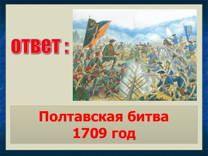 ответ : Полтавская битва 1709 год