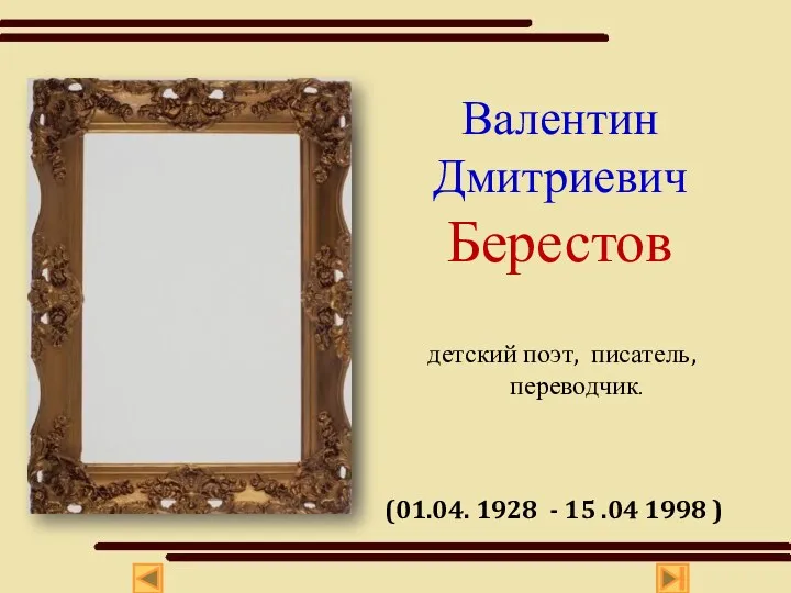 Валентин Дмитриевич Берестов детский поэт, писатель, переводчик. (01.04. 1928 - 15 .04 1998 )