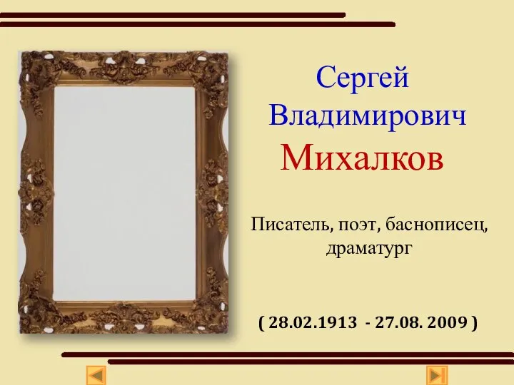 Сергей Владимирович Михалков Писатель, поэт, баснописец, драматург ( 28.02.1913 - 27.08. 2009 )