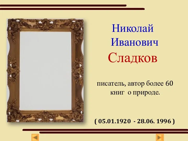 Николай Иванович Сладков писатель, автор более 60 книг о природе. ( 05.01.1920 - 28.06. 1996 )