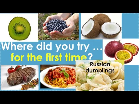 Where did you try … for the first time? Russian dumplings