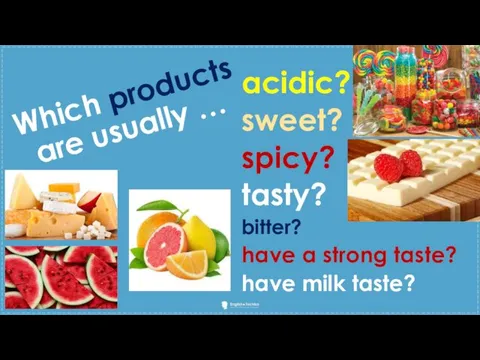 Which products are usually … acidic? sweet? spicy? tasty? bitter? have a strong