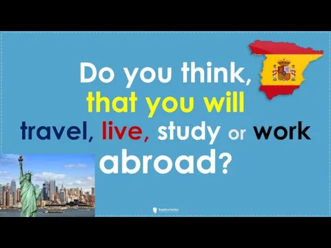 Do you think, that you will travel, live, study or work abroad?
