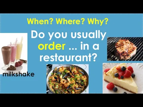 Do you usually order ... in a restaurant? milkshake When? Where? Why?