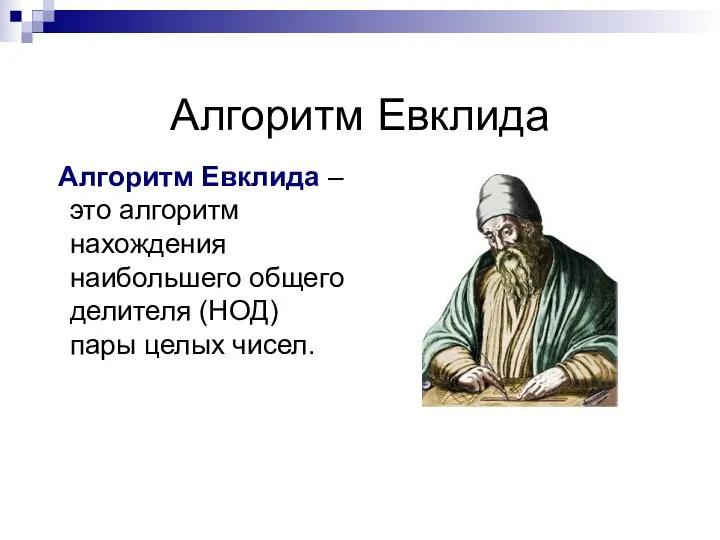 Алгоритм Евклида Алгоритм Евклида – это алгоритм нахождения наибольшего общего делителя (НОД) пары целых чисел.