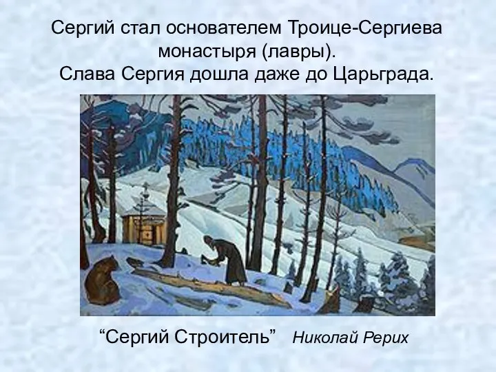 Сергий стал основателем Троице-Сергиева монастыря (лавры). Слава Сергия дошла даже до Царьграда. “Сергий Строитель” Николай Рерих