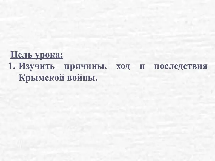 Цель урока: Изучить причины, ход и последствия Крымской войны.