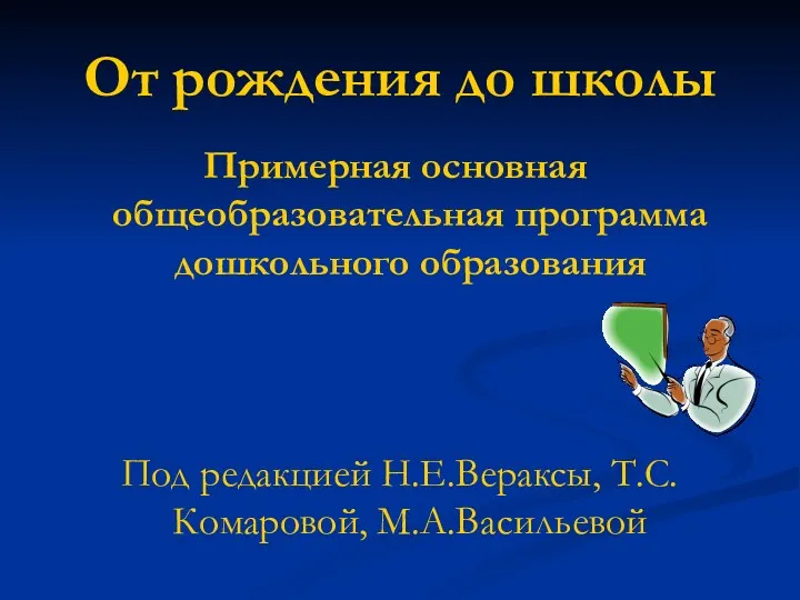 От рождения до школы Примерная основная общеобразовательная программа дошкольного образования Под редакцией Н.Е.Вераксы, Т.С.Комаровой, М.А.Васильевой