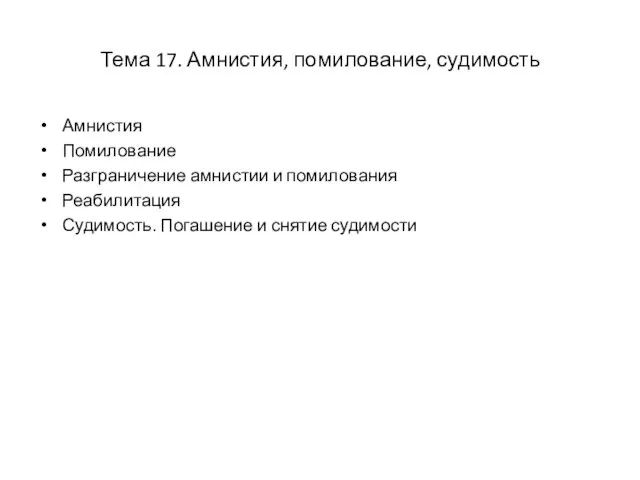 Тема 17. Амнистия, помилование, судимость Амнистия Помилование Разграничение амнистии и помилования Реабилитация Судимость.