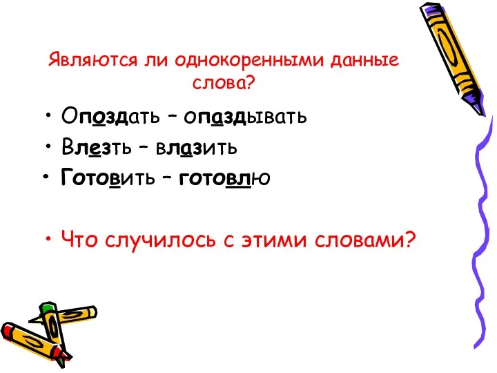 Являются ли однокоренными данные слова? Опоздать – опаздывать Влезть –