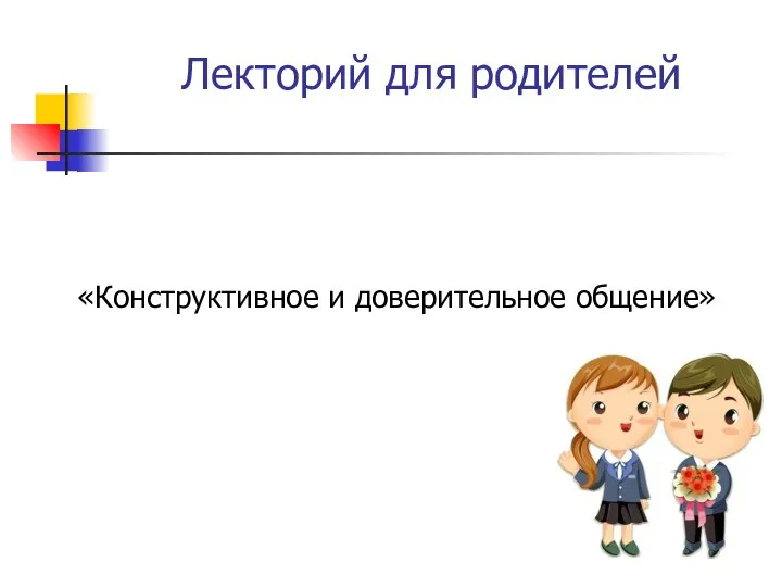 «Конструктивное и доверительное общение» Лекторий для родителей