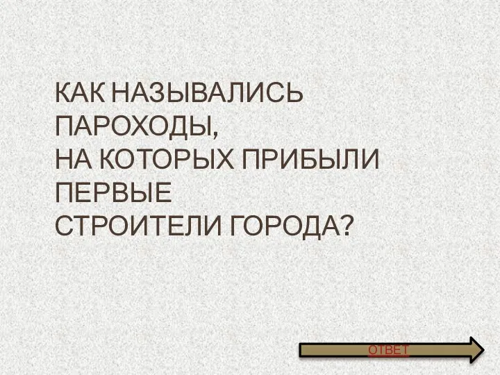 Как назывались пароходы, на которых прибыли первые строители города? ОТВЕТ