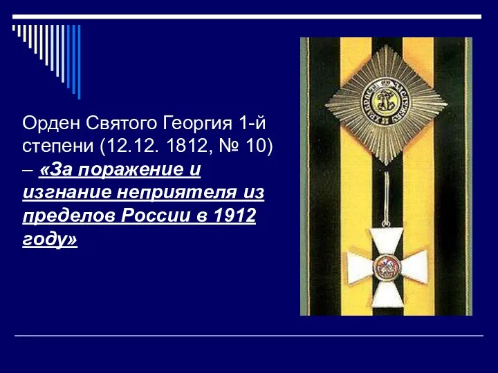 Орден Святого Георгия 1-й степени (12.12. 1812, № 10) – «За поражение и