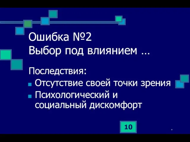 * Ошибка №2 Выбор под влиянием … Последствия: Отсутствие своей точки зрения Психологический и социальный дискомфорт