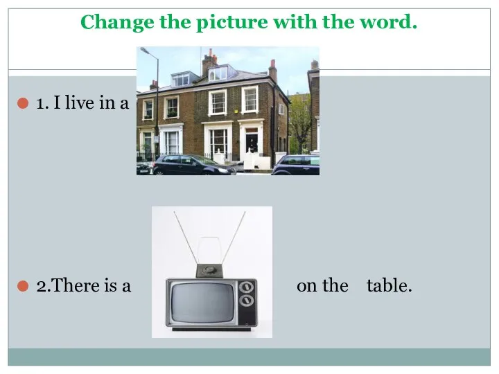 Change the picture with the word. 1. I live in