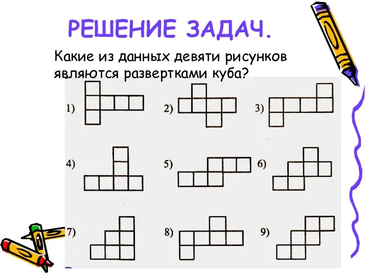 РЕШЕНИЕ ЗАДАЧ. Какие из данных девяти рисунков являются развертками куба?