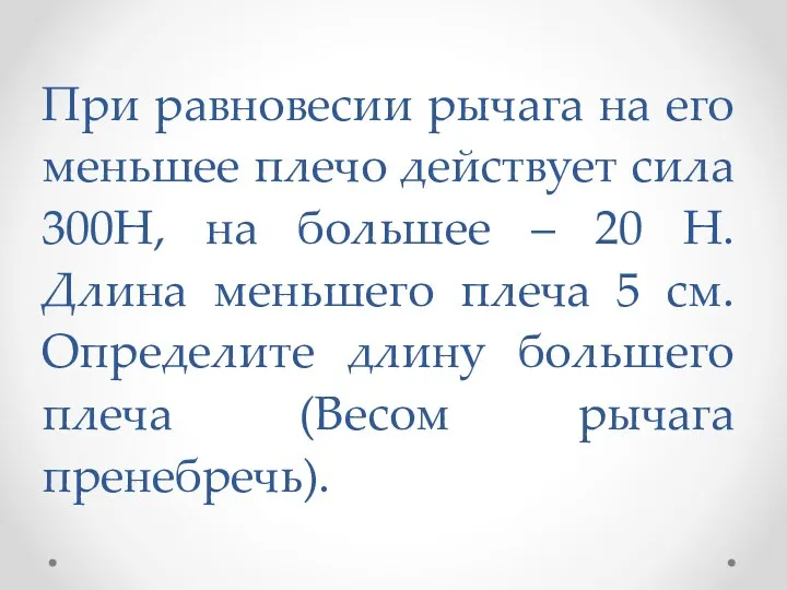 При равновесии рычага на его меньшее плечо действует сила 300Н,