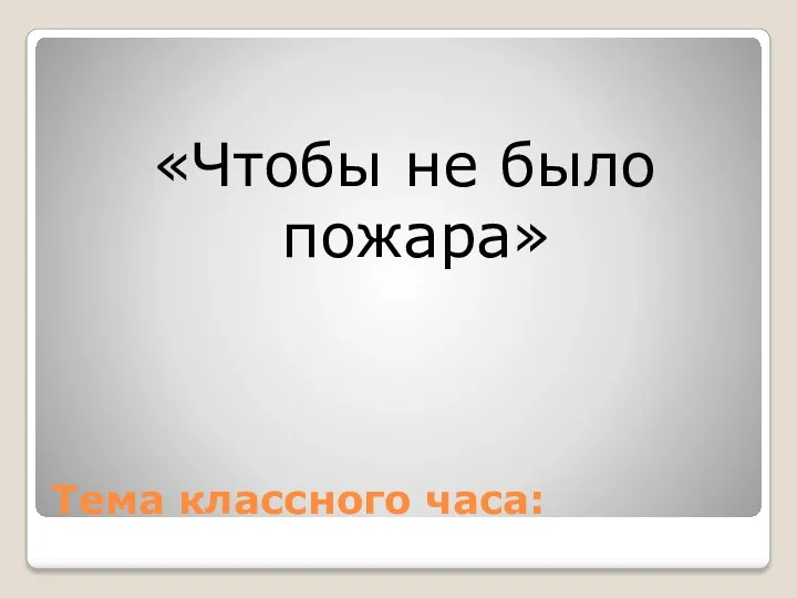 Тема классного часа: «Чтобы не было пожара»