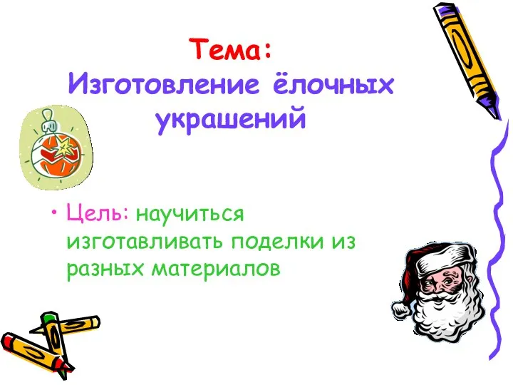 Тема: Изготовление ёлочных украшений Цель: научиться изготавливать поделки из разных материалов