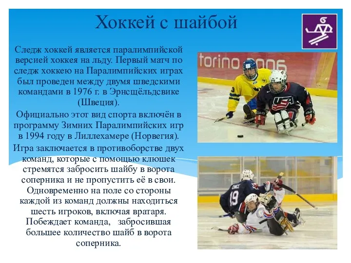 Хоккей с шайбой Следж хоккей является паралимпийской версией хоккея на льду. Первый матч