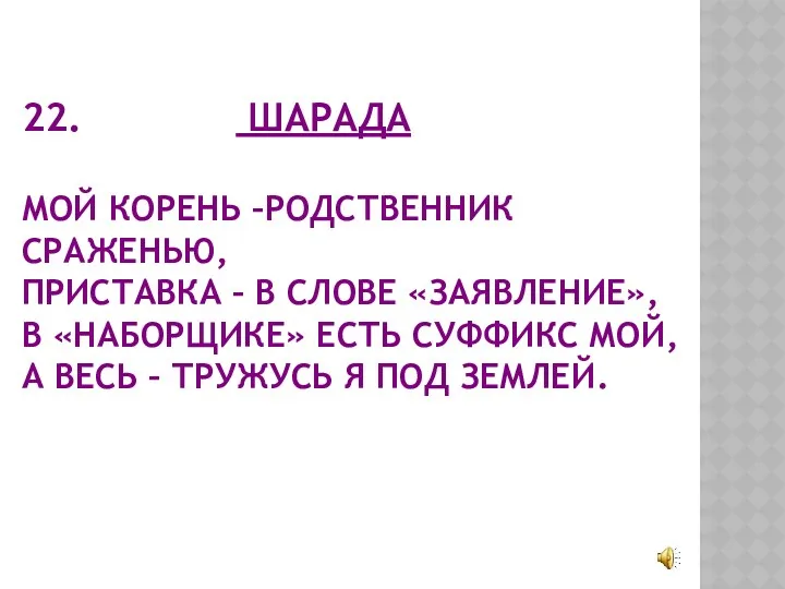 22. ШАРАДА МОЙ КОРЕНЬ –РОДСТВЕННИК СРАЖЕНЬЮ, ПРИСТАВКА – В СЛОВЕ