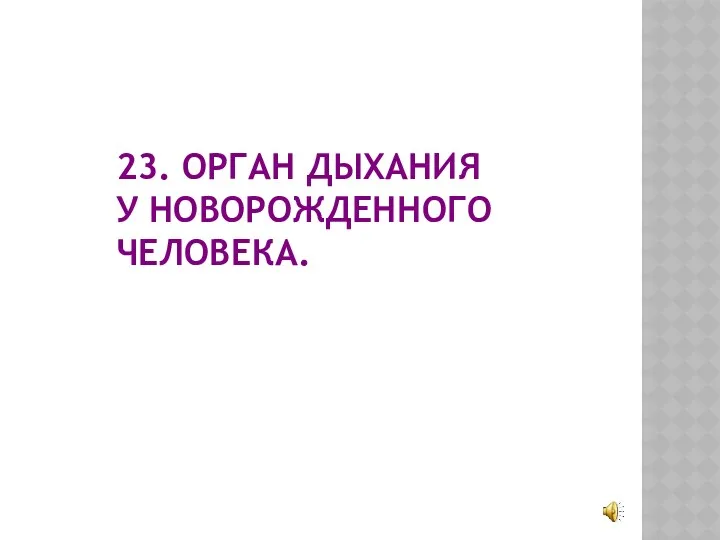 23. ОРГАН ДЫХАНИЯ У НОВОРОЖДЕННОГО ЧЕЛОВЕКА.