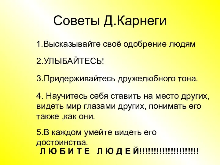 Советы Д.Карнеги 1.Высказывайте своё одобрение людям 2.УЛЫБАЙТЕСЬ! 3.Придерживайтесь дружелюбного тона.